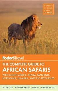 Fodor's the Complete Guide to African Safaris: With South Africa, Kenya, Tanzania, Botswana, Namibia, Rwanda & the Seychelles