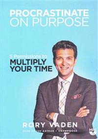 Procrastinate on Purpose: 5 Permissions to Multiply Your Time