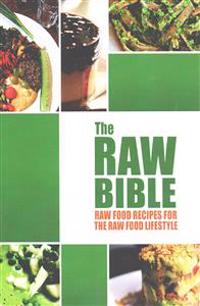 The Raw Bible - Raw Food Recipes for the Raw Food Lifestyle: 200 Recipes - The Definitive Recipe Book