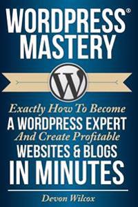 Wordpress Mastery: Exactly How to Become a Wordpress Expert & Create Profitable