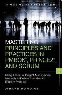 Mastering Principles and Practices in PMBOK, PRINCE2, and Scrum