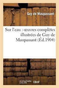Sur L Eau: Oeuvres Completes Illustrees de Guy de Maupassant