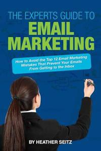 The Experts Guide to Email Marketing: How to Avoid the Top 12 Email Marketing Mi