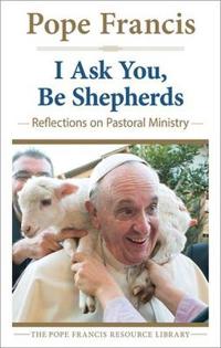 I Ask You, Be Shepherds: Reflections on Pastoral Ministry