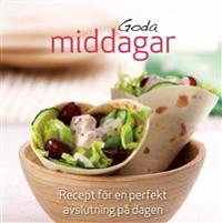 Goda middagar : recept för en perfekt avslutning på dagen