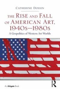 The Rise and Fall of American Art 1940s-1980s