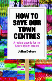 How to Save Our Town Centres