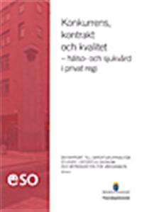 Konkurrens, kontrakt och kvalitet - hälso- och sjukvård i privat regi : ESO-rapport