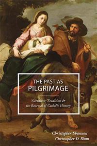 The Past as Pilgrimage: Narrative, Tradition and the Renewal of Catholic History