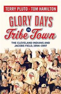 Glory Days in Tribe Town: The Cleveland Indians and Jacobs Field 1994-1997