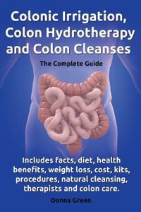 Colonic Irrigation, Colon Hydrotherapy and Colon Cleanses.Includes facts, diet, health benefits, weight loss, cost, kits, procedures, natural cleansing, therapists and colon care.