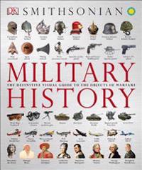 Military History: The Definitive Visual Guide to the Objects of Warfare