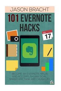 101 Evernote Hacks: Become an Everyone Ninja and Accomplish Any Goal, Smash Any Task, and Crush Life