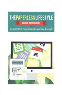 The Paperless Lifestyle: Do the Impossible! Go Completely Paperless to Revolutionize Your Life