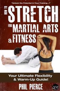 How to Stretch for Martial Arts and Fitness: : Your Ultimate Flexibility and Warm Up Guide!