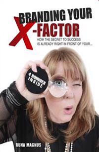 Branding Your X-Factor: How the Secret to Your Success Is Already Right in Front of Your ...