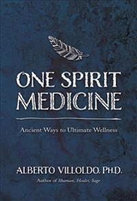 One Spirit Medicine: Ancient Ways to Ultimate Wellness