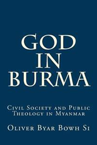 God in Burma: Civil Society and Public Theology in Myanmar