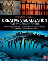 Rick Sammon?s Creative Visualization for Photographers