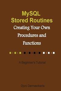 MySQL Stored Routines: Creating Your Own Procedure and Function: A Beginner's Tutorial