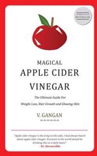 Magical Apple Cider Vinegar: Ultimate Guide to Weight Loss, Hair Growth and Glowing Skin