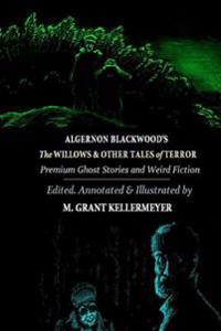 The Willows and Other Tales of Terror: The Premium Weird Fiction and Ghost Stories of Algernon Blackwood