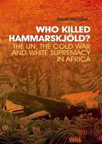 Who Killed Hammarskjold?: The Un, the Cold War and White Supremacy in Africa