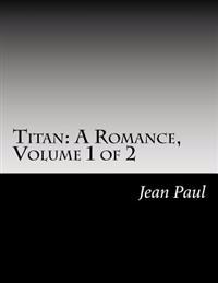 Titan: A Romance, Volume 1 of 2