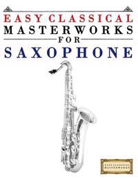 Easy Classical Masterworks for Saxophone: Music of Bach, Beethoven, Brahms, Handel, Haydn, Mozart, Schubert, Tchaikovsky, Vivaldi and Wagner