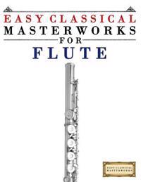 Easy Classical Masterworks for Flute: Music of Bach, Beethoven, Brahms, Handel, Haydn, Mozart, Schubert, Tchaikovsky, Vivaldi and Wagner