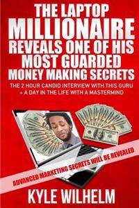 The Laptop Millionaire Reveals One of His Most Guarded Money Making Secrets - The 2 Hour Candid Interview with This Guru Plus a Day in the Life with a