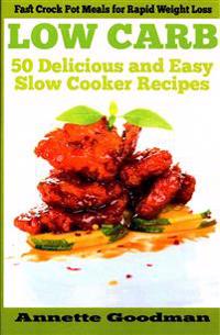 Low Carb: 50 Delicious and Easy Slow Cooker Recipes: Fast Crock Pot Meals for Rapid Weight Loss