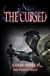 The Cursed: A Dark Souls II Fan Fiction Novel