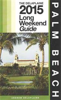Palm Beach - The Delaplaine 2015 Long Weekend Guide