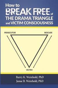 How to Break Free of the Drama Triangle and Victim Consciousness