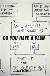 Do You Have a Plan: Shut Up, Make a Plan and Do Something Now