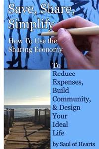 Save, Share, Simplify: How to Use the Sharing Economy to Reduce Expenses, Build Community, and Design Your Ideal Life
