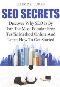 Seo Secrets: Discover Why Seo Is by Far the Most Popular Free Traffic Method Online and Learn How to Get Started