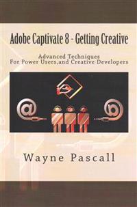 Adobe Captivate 8 - Getting Creative: Advanced Techniques for Power Users and Creative Developers