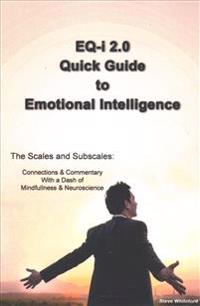Eq-I 2.0 Quick Guide to Emotional Intelligence: The Scales and Subscales - Connections and Commentary with a Dash of Mindfulness and Neuroscience