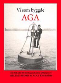 Vi som byggde AGA : En bok om ett företag och dess arbetare