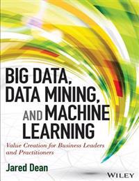 Big Data, Data Mining, and Machine Learning: Value Creation for Business Leaders and Practitioners (Wiley and SAS Business Series)
