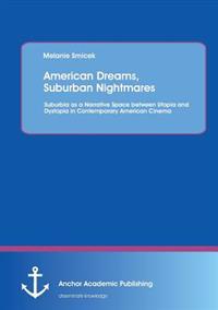 American Dreams, Suburban Nightmares: Suburbia as a Narrative Space between Utopia and Dystopia in Contemporary American Cinema