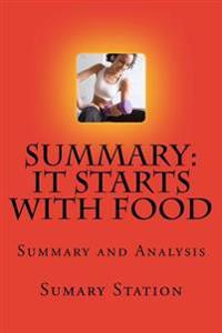 It Starts with Food: Summary and Analysis of It Starts with Food: Discover the Whole 30 and Change Your Life in Unexpected Ways