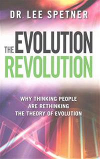 The Evolution Revolution: Why Thinking People Are Rethinking the Theory of Evolution
