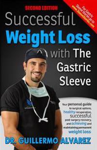 Successful Weight Loss with the Gastric Sleeve: Your Personal Guide to Surgical Options and Healthy Recuperation
