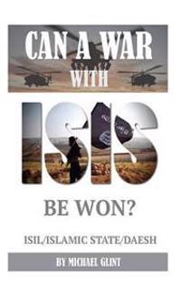 Can a War with Isis Be Won? Isil/Islamic State/Daesh