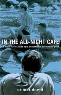 In the All-Night Cafe: A Memoir of Belle and Sebastian's Formative Year