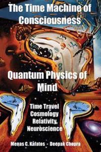 The Time Machine of Consciousness - Quantum Physics of Mind