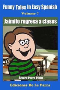 Funny Tales in Easy Spanish Volume 7: Jaimito Regresa a Clases